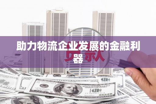元宝山助力物流企业发展的金融利器