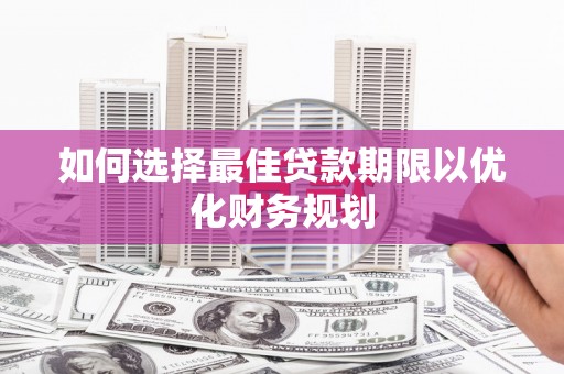 元宝山如何选择最佳贷款期限以优化财务规划