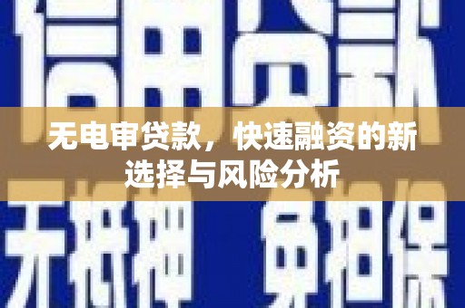 元宝山无电审贷款，快速融资的新选择与风险分析