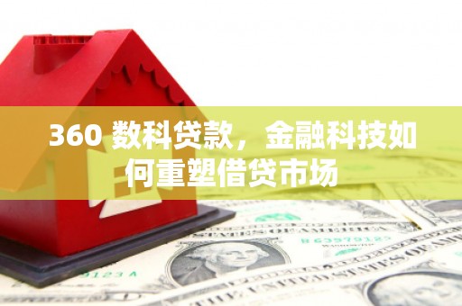 元宝山360 数科贷款，金融科技如何重塑借贷市场