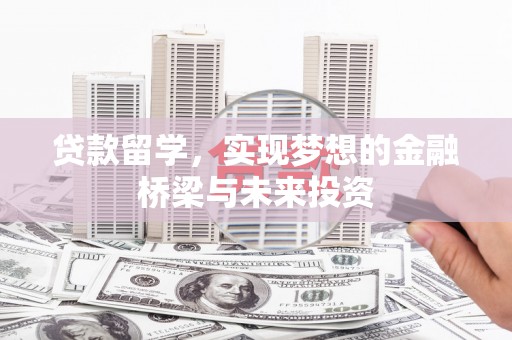 元宝山贷款留学，实现梦想的金融桥梁与未来投资