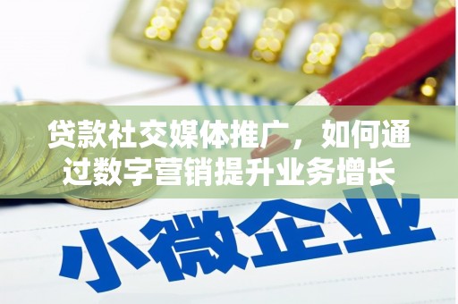 元宝山贷款社交媒体推广，如何通过数字营销提升业务增长