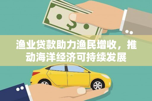 元宝山渔业贷款助力渔民增收，推动海洋经济可持续发展