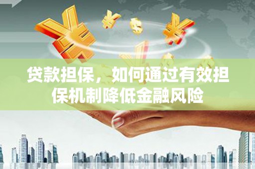 元宝山贷款担保，如何通过有效担保机制降低金融风险
