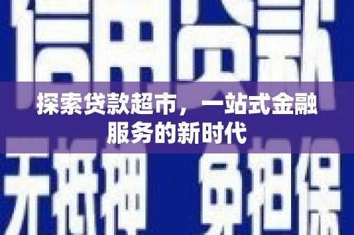 元宝山探索贷款超市，一站式金融服务的新时代