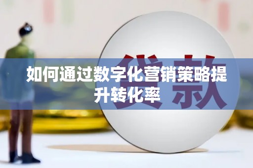 元宝山如何通过数字化营销策略提升转化率