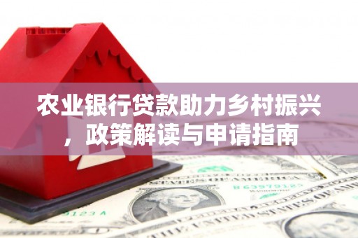 元宝山农业银行贷款助力乡村振兴，政策解读与申请指南