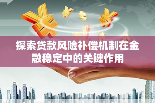 元宝山探索贷款风险补偿机制在金融稳定中的关键作用