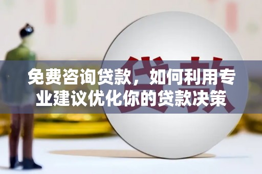 元宝山免费咨询贷款，如何利用专业建议优化你的贷款决策