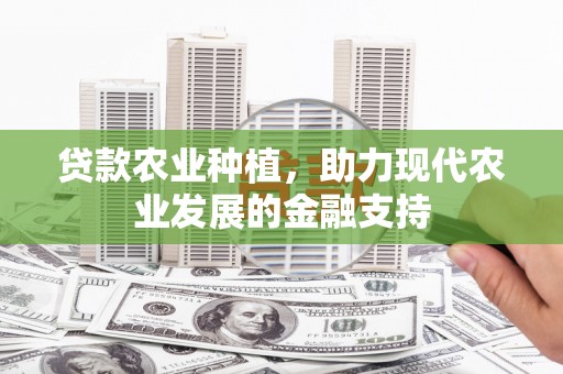 元宝山贷款农业种植，助力现代农业发展的金融支持